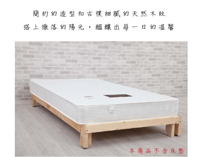 簡約的造型和古樸細膩的天然木紋搭上撒落的陽光,醞釀出每一日的溫馨本商品不含床墊